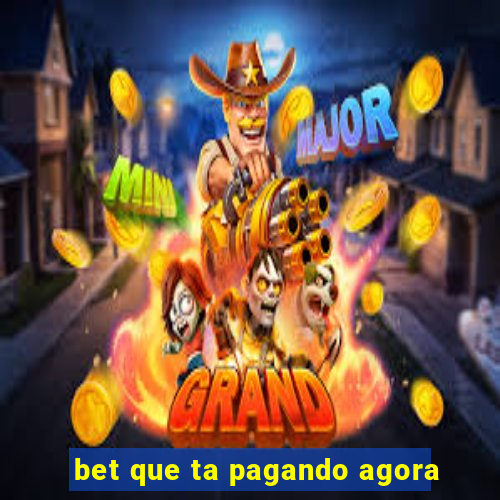 bet que ta pagando agora